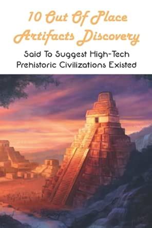 10 Out Of Place Artifacts Discovery Said To Suggest High Tech