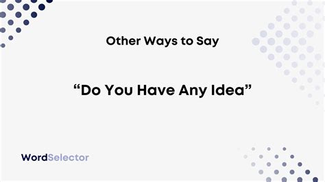 20 Other Ways To Say Do You Have Any Idea 20 Other Ways To Say Do You Have Any Idea