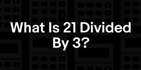 21 Divided by 7 Result