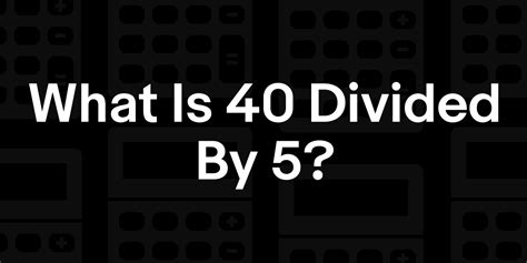 40 Divided by 5 Calculation Result