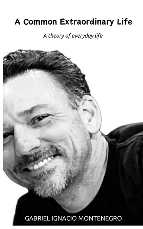 A Common Extraordinary Life A Theory Of Everyday Life By Gabriel A Common Extraordinary Life A Theory Of Everyday Life By Gabriel