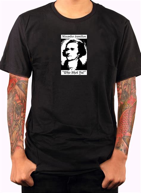 Alexander Hamilton Who Shot Ya Political Tees Funny Tees Five Dollar Tee Shirts