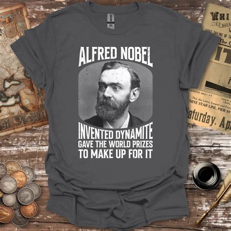 Alfred Nobel Invented Dynamite Gave The World Prizes T Shirt The