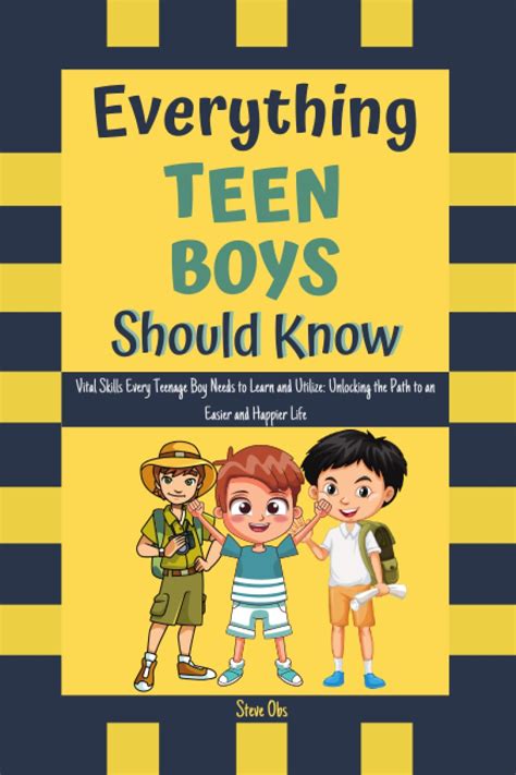 Amazon Com Everything Teen Boys Should Know Vital Skills Every Teenage Boy Needs To Learn And Utilize Unlocking The Path To An Easier And Happier Life 9798853153547 Obs Steve Books