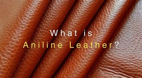 Aniline Leather: The Ultimate Guide to Luxurious and Durable Material