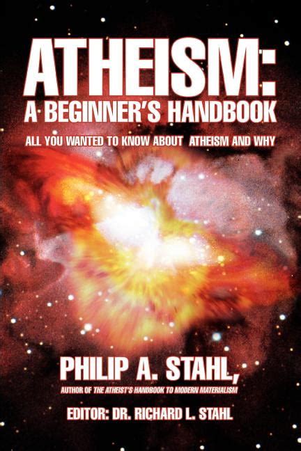 Atheism A Beginner S Handbook All You Wanted To Know About Atheism And Why By Philip A Stahl Paperback Barnes Noble