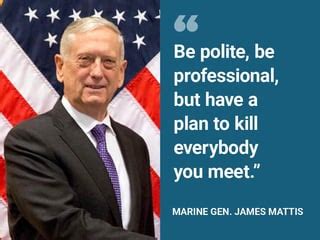 Be Polite Be Professional But Have A Plan To Kill Everybody You Meet James Mattis 1080 200 R Quotesporn