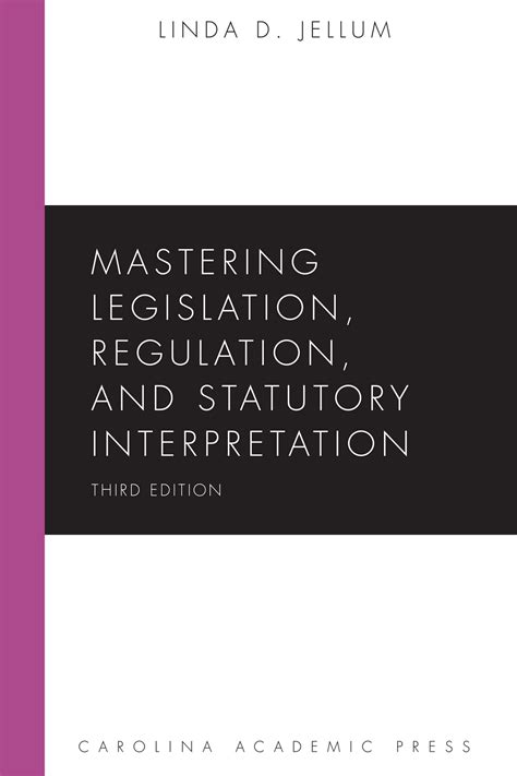 Cap Mastering Legislation Regulation And Statutory Interpretation Third Edition 9781531012021 Authors Linda D Jellum Carolina Academic Press Cap Mastering Legislation Regulation And Statutory Interpretation Third Edition 9781531012021 Authors Linda D Jellum Carolina Academic Press