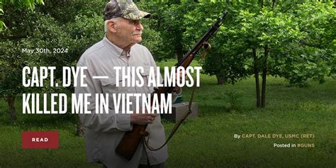 Capt Dye This Almost Killed Me In Vietnam The Armory Life