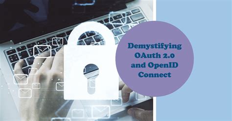 Demystifying Oauth 2 0 And Openid Connect A Deep Dive Into Secure Authorization By Michael