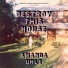 Destroy This House Book By Amanda Uhle Official Publisher Page Simon Schuster Destroy This House Book By Amanda Uhle Official Publisher Page Simon Schuster