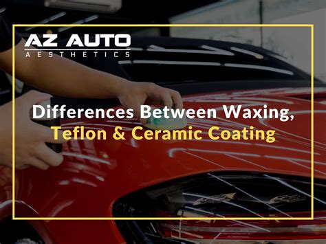 Differences Between Waxing Teflon Ceramic Coatings
