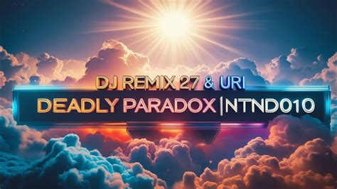 Dj Remix 27 Amp Uri Deadly Paradox Ntnd010 Youtube