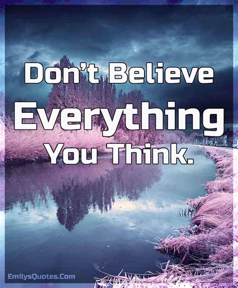 Don T Believe Everything You Think Quotes Upon Quotes Upon Quote