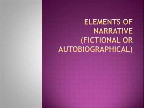 Elements Of Narrative Fictional Or Autobiographical Ppt Download