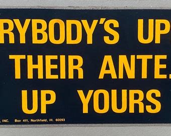 Everybody S Upping Their Ante Up Yours Bumper Sticker Etsy