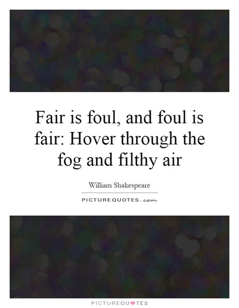 Fair Is Foul And Foul Is Fair Hover Through The Fog And Filthy Air