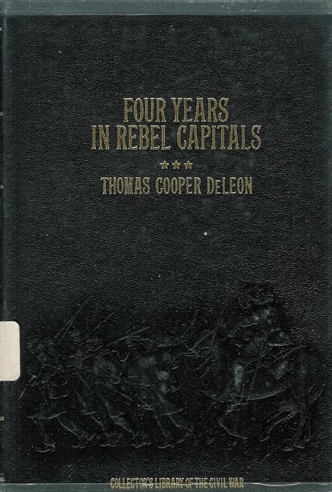 Four Years In Rebel Capitals An Inside View Of Life In The Southern Confederacy Thomas C Deleon