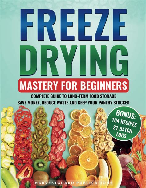 Freeze Drying Mastery For Beginners Complete Guide To Long Term Food Storage Save Money Reduce Waste And Keep Your Pantry Stocked Publications Harvestguard 9798867453343 Amazon Com Books Freeze Drying Mastery For Beginners Complete Guide To Long Term Food Storage Save Money Reduce Waste And Keep Your Pantry Stocked Publications Harvestguard 9798867453343 Amazon Com Books
