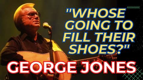 George Jones Amp Quot Who Amp 39 S Gonna Fill Their Shoes Amp Quot Youtube George Jones Amp Quot Who Amp 39 S Gonna Fill Their Shoes Amp Quot Youtube