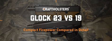 Glock 23 Vs 19 Compact Firepower Compared In Detail Craft Holsters