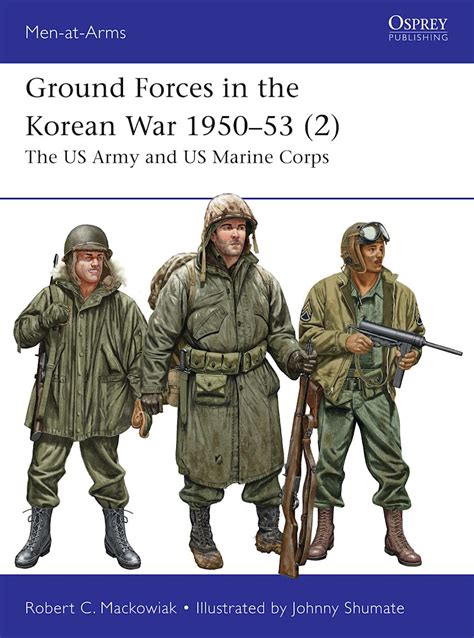 Ground Forces In The Korean War 1950 53 2 The Us Army And Us Marine Corps Men At Arms Robert C Mackowiak Osprey Publishing Osprey