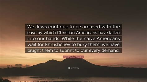 Harold Wallace Rosenthal Quote We Jews Continue To Be Amazed With The