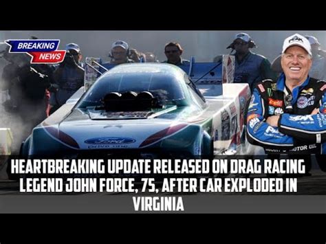 Heartbreaking Update Released On Drag Racing Legend John Force 75 After Car Exploded In Virginia Youtube