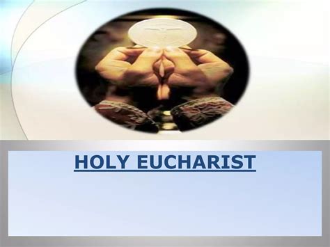 Holy Eucharist Pptx Holy Eucharist Pptx