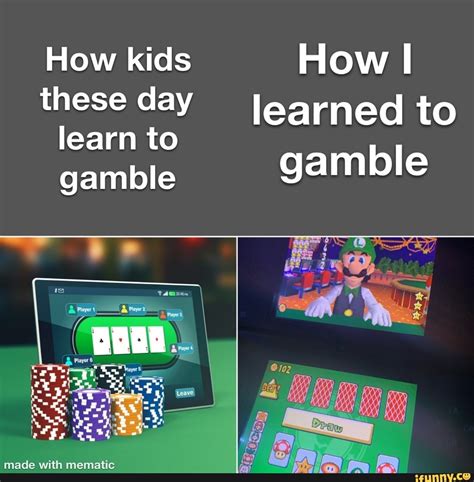 How Kids These Day Earned To Learn To Gamble Gamble Gamble Ifunny How Kids These Day Earned To Learn To Gamble Gamble Gamble Ifunny