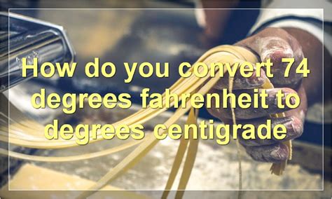 How Many Degrees Centigrade Is 74 Degrees Fahrenheit How Do You