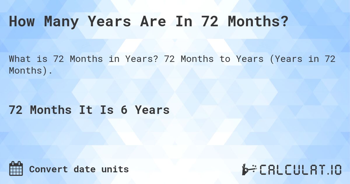 72 months is 6 years