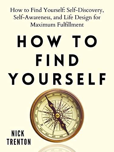 How To Find Yourself Self Discovery Self Awareness And Life Design For Maximum Fulfillment Trenton Nick 9781647432386 Amazon Com Books