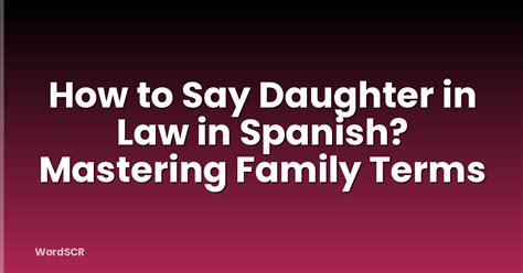How To Say Daughter In Law In Spanish Mastering Family Terms Wordscr