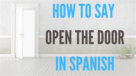 How To Say Open The Door In Spanish Youtube How To Say Open The Door In Spanish Youtube