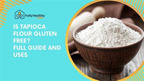 Is Tapioca Flour Gluten Free Full Guide And Uses