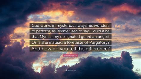 Margaret Atwood Quote God Works In Mysterious Ways His Wonders To