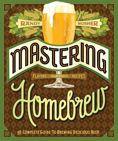 Mastering Homebrew The Complete Guide To Brewing Delicious Beer Beer Brewing Bible Homebrewing Book Mosher Randy 9781452105512 Amazon Com Books