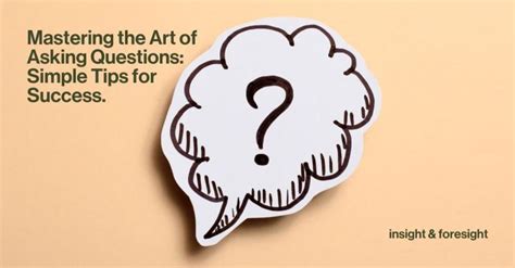 Mastering The Art Of Asking Questions Simple Tips For Success Insight Foresight
