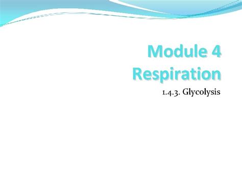 Module 4 Respiration Glycolysis Ppt Download