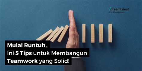 Mulai Runtuh Ini 5 Tips Untuk Membangun Teamwork Yang Solid Dreamtalent Blog