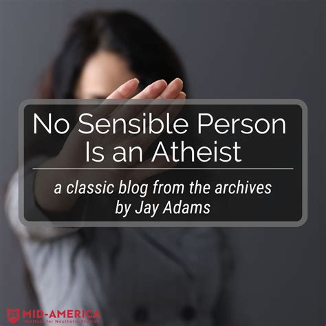 No Sensible Person Is An Atheist