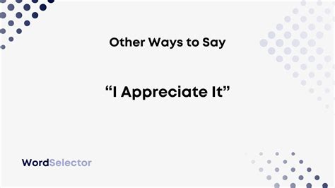 Other Ways To Say I Appreciate It Wordselector Other Ways To Say I Appreciate It Wordselector