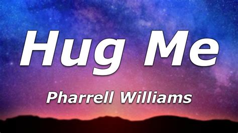 Pharrell Williams Hug Me Lyrics Hug Me Bring It In Would Ya Loosen Up Would Ya