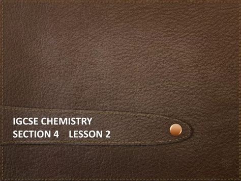 Ppt Igcse Chemistry Section 4 Lesson 2 Powerpoint Presentation Free