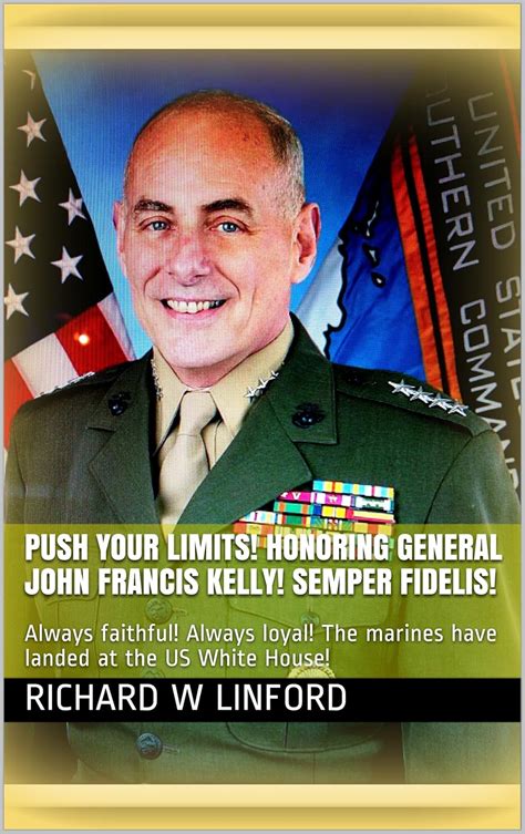 Push Your Limits Honoring General John Francis Kelly Semper Fidelis Always Faithful Always Loyal The Marines Have Landed At The Us White House Kindle Edition By Linford Richard W Politics Push Your Limits Honoring General John Francis Kelly Semper Fidelis Always Faithful Always Loyal The Marines Have Landed At The Us White House Kindle Edition By Linford Richard W Politics