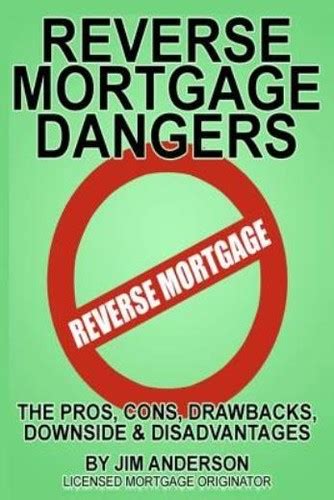 Reverse Mortgage Dangers The Pros Cons Downside And Disadvantages
