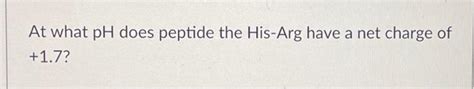 Solved 6 What Is The Net Charge Of His Arg At Ph 7 7 What Chegg Com Solved 6 What Is The Net Charge Of His Arg At Ph 7 7 What Chegg Com