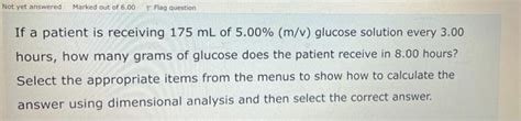 [Solved] If A Patient Is Receiving 175 Ml Of 5.00% (M/V) Glucose ...