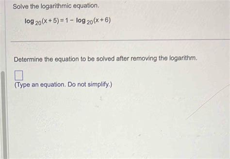 Solved Solve The Logarithmic Equation Log 20 X 5 1 Log 20 X 6 Determine The Equation To Be